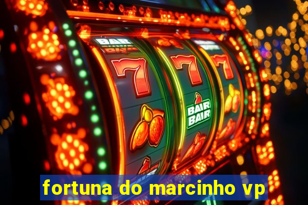 fortuna do marcinho vp